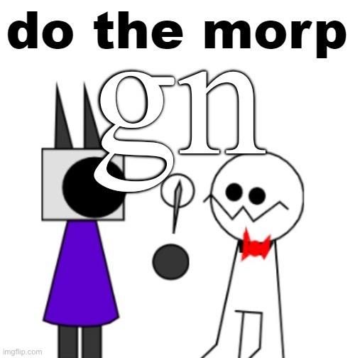 I love these character inspired playlists | gn | image tagged in do the morp | made w/ Imgflip meme maker