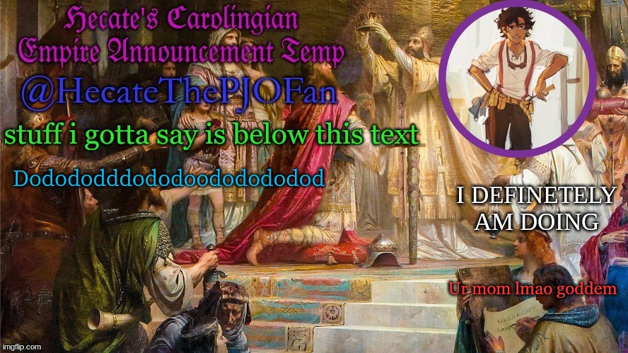 Hecate's Carolingian Empire Announcement Temp (Thx Hecate) | Dodododddododoododododod; Ur mom lmao goddem | image tagged in hecate's carolingian empire announcement temp thx hecate | made w/ Imgflip meme maker