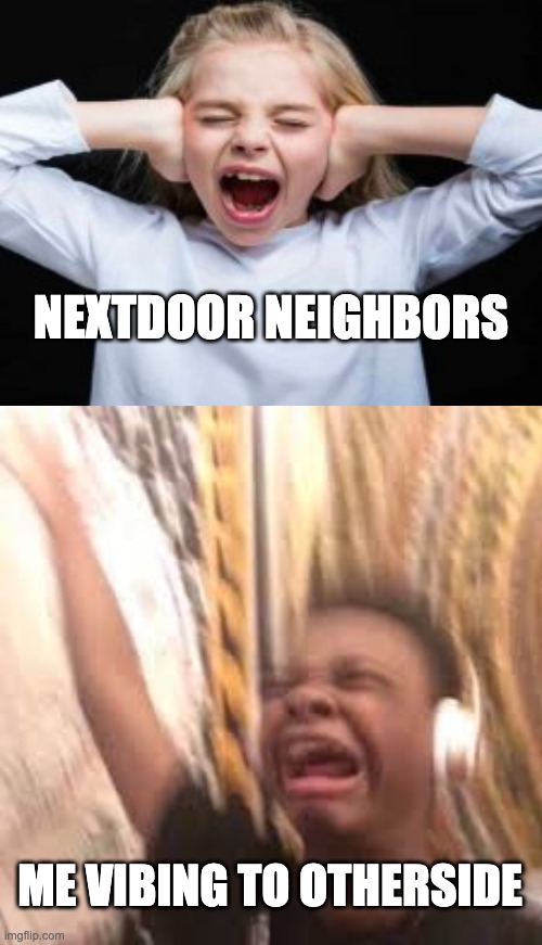 turn up the volume | NEXTDOOR NEIGHBORS; ME VIBING TO OTHERSIDE | image tagged in turn up the volume | made w/ Imgflip meme maker