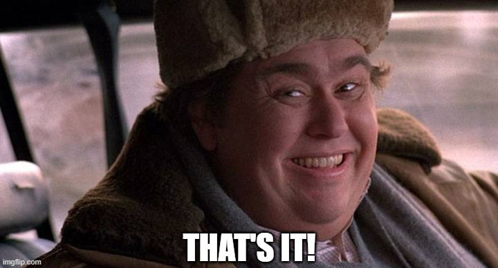 john candy happy | THAT'S IT! | image tagged in john candy happy | made w/ Imgflip meme maker