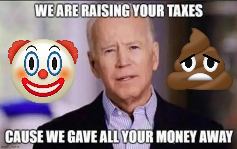 Joe Biden taxes gave away all your money | image tagged in joe biden | made w/ Imgflip meme maker