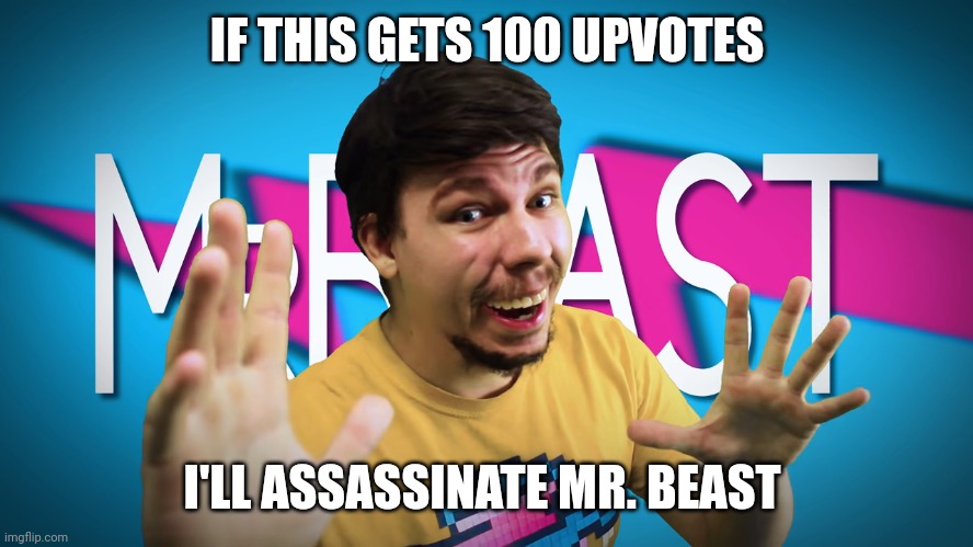Fake MrBeast | IF THIS GETS 100 UPVOTES; I'LL ASSASSINATE MR. BEAST | image tagged in fake mrbeast | made w/ Imgflip meme maker