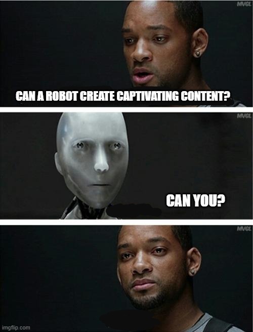 I Robot Content Writing | CAN A ROBOT CREATE CAPTIVATING CONTENT? CAN YOU? | image tagged in symphony i robot | made w/ Imgflip meme maker
