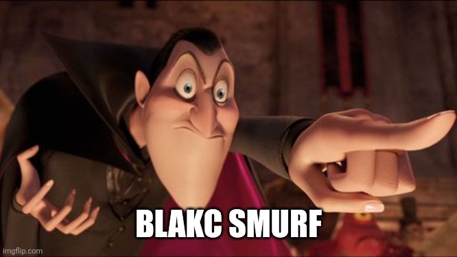 Hotel Transylvania Dracula pointing meme | BLAKC SMURF | image tagged in hotel transylvania dracula pointing meme | made w/ Imgflip meme maker