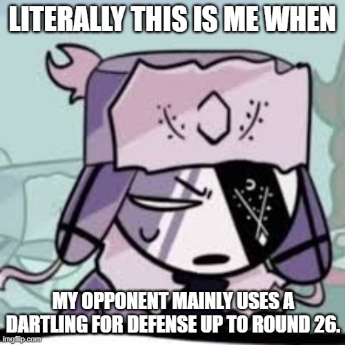Okay now Thin Ice is a "Meta Special" Map in BTDB2. | LITERALLY THIS IS ME WHEN; MY OPPONENT MAINLY USES A DARTLING FOR DEFENSE UP TO ROUND 26. | image tagged in ruv what | made w/ Imgflip meme maker