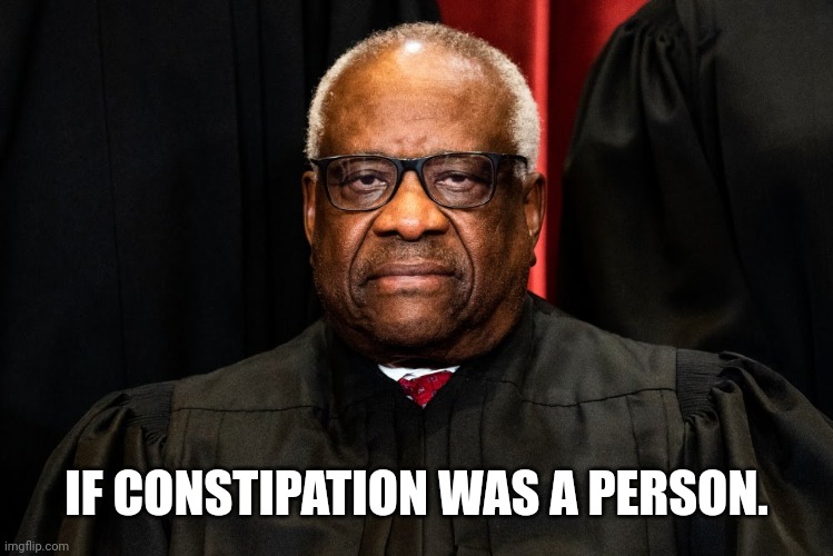 If constipation was a person | IF CONSTIPATION WAS A PERSON. | image tagged in justice thomas,constipation | made w/ Imgflip meme maker
