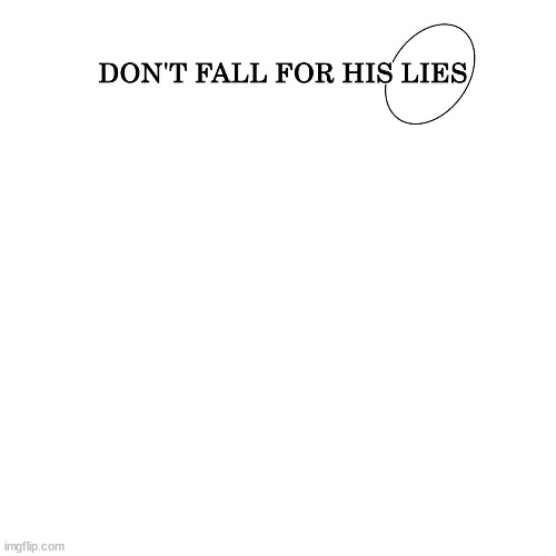 Don't Fall for his lies | image tagged in don't fall for his lies | made w/ Imgflip meme maker