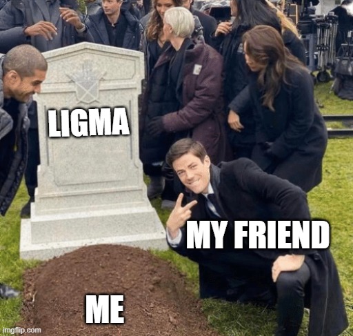 Grant Gustin over grave | LIGMA; MY FRIEND; ME | image tagged in grant gustin over grave | made w/ Imgflip meme maker