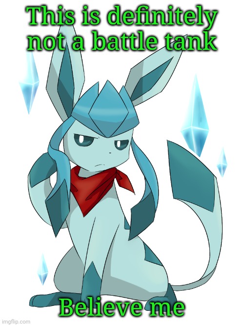 glaceon bandana | This is definitely not a battle tank; Believe me | image tagged in glaceon bandana | made w/ Imgflip meme maker