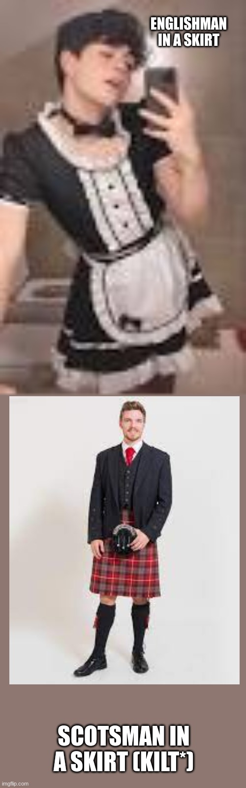 Sorry for low quality, these are internet pictures | ENGLISHMAN IN A SKIRT; SCOTSMAN IN A SKIRT (KILT*) | made w/ Imgflip meme maker