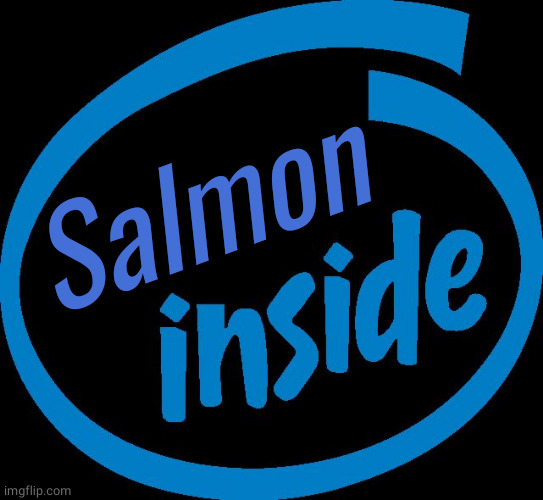 Intel Inside | Salmon | image tagged in intel inside | made w/ Imgflip meme maker