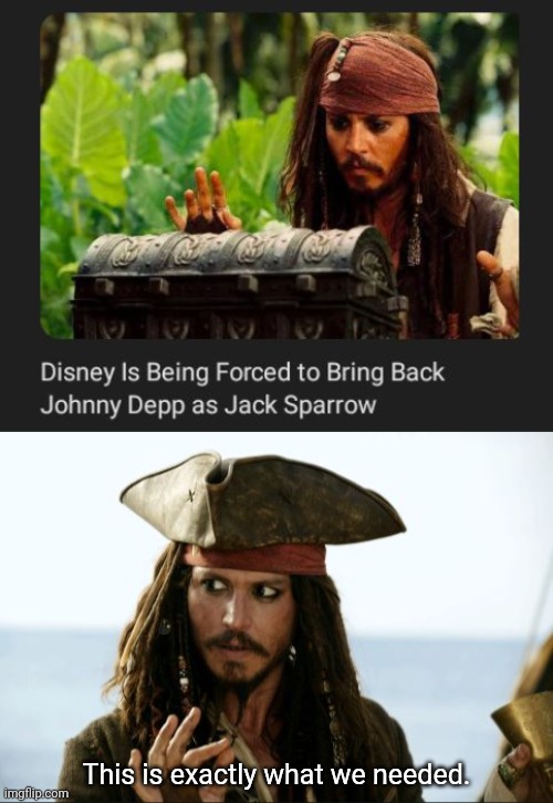 Johnny Depp | This is exactly what we needed. | image tagged in pirates of the caribbean,johnny depp,jack sparrow,memes,disney,news | made w/ Imgflip meme maker