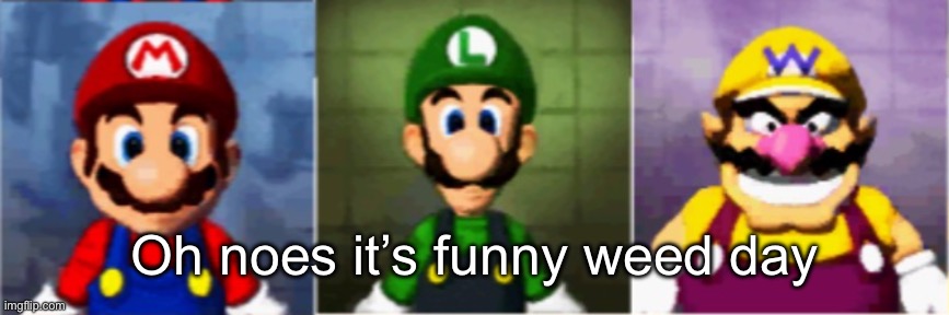 Got the whole squad laugh | Oh noes it’s funny weed day | image tagged in got the whole squad laugh | made w/ Imgflip meme maker