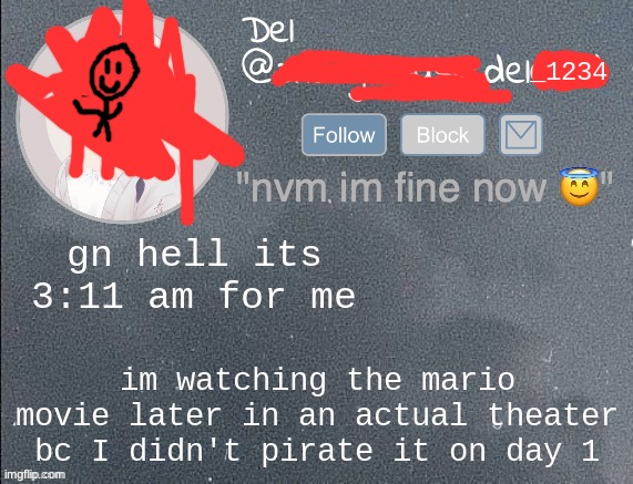 del real 2!! | gn hell its 3:11 am for me; im watching the mario movie later in an actual theater bc I didn't pirate it on day 1 | image tagged in del real 2 | made w/ Imgflip meme maker