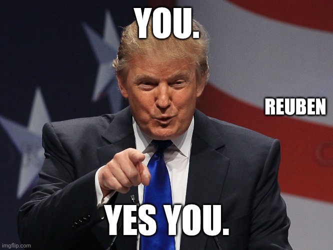 Trump | YOU. REUBEN; YES YOU. | image tagged in donald trump | made w/ Imgflip meme maker