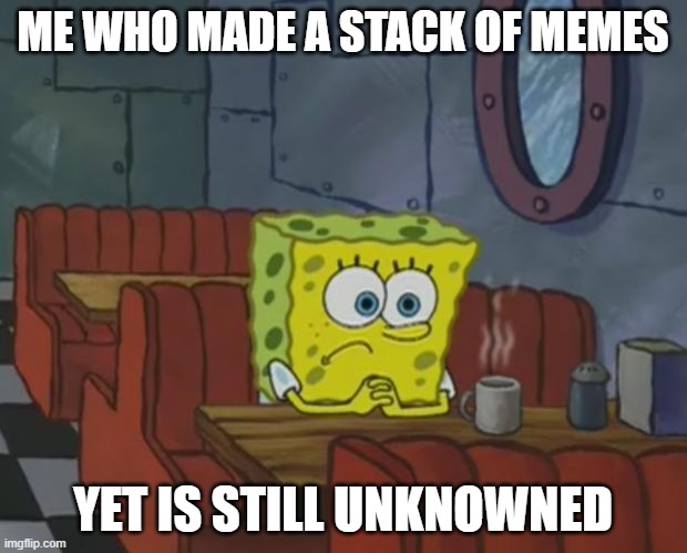pain. | ME WHO MADE A STACK OF MEMES; YET IS STILL UNKNOWNED | image tagged in spongebob waiting | made w/ Imgflip meme maker