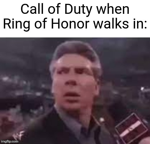 Title | Call of Duty when Ring of Honor walks in: | image tagged in x when x walks in,games,funny meme,lol,call of duty | made w/ Imgflip meme maker