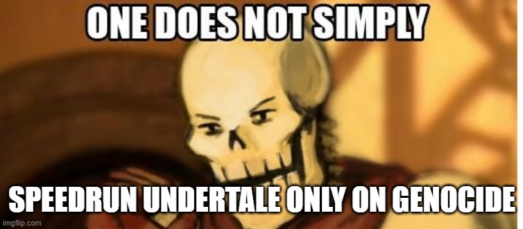 papyrus one does not simply | SPEEDRUN UNDERTALE ONLY ON GENOCIDE | image tagged in papyrus one does not simply,undertale | made w/ Imgflip meme maker