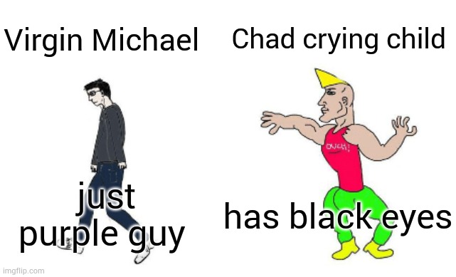 I hate Michael | Chad crying child; Virgin Michael; has black eyes; just purple guy | image tagged in virgin vs chad | made w/ Imgflip meme maker