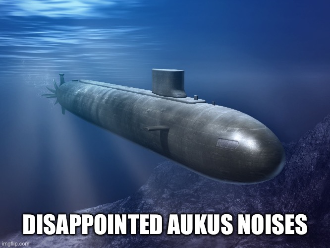 submarine | DISAPPOINTED AUKUS NOISES | image tagged in submarine | made w/ Imgflip meme maker
