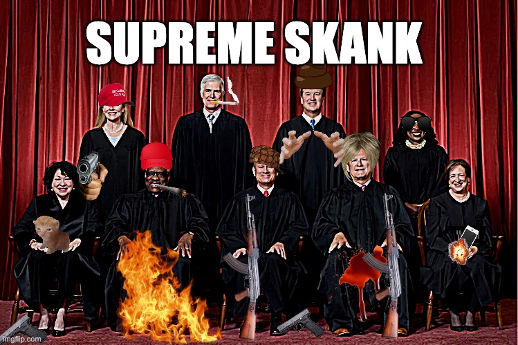 SUPREME SKANK | image tagged in memes,scotus,guns,scum,misogyny,us and a | made w/ Imgflip meme maker