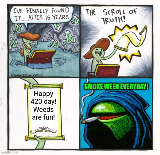 The Scroll Of Truth | SMOKE WEED EVERYDAY! Happy 420 day! Weeds are fun! | image tagged in memes,420,weeds | made w/ Imgflip meme maker