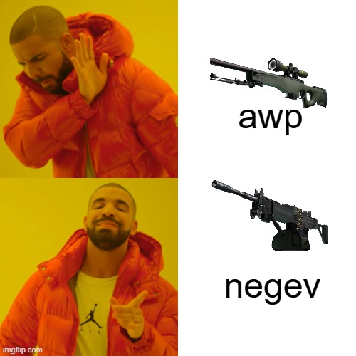 the average csgo noob | awp; negev | image tagged in memes,drake hotline bling | made w/ Imgflip meme maker