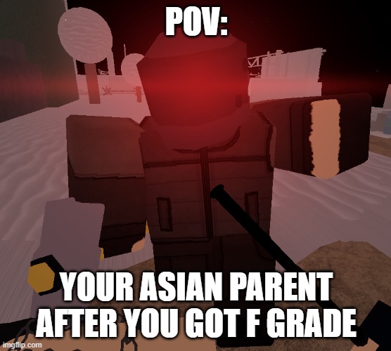 Sledgehammer scav about to punch you POV | POV:; YOUR ASIAN PARENT AFTER YOU GOT F GRADE | image tagged in sledgehammer scav about to punch you pov | made w/ Imgflip meme maker