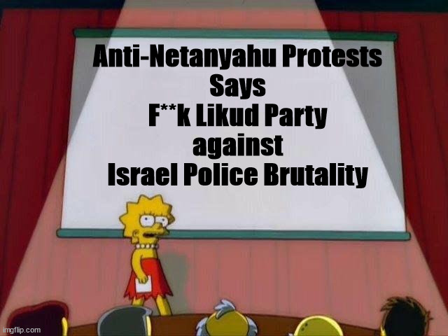 Anti-Netanyahu Protests | Anti-Netanyahu Protests
Says
F**k Likud Party
against
Israel Police Brutality | image tagged in lisa simpson's presentation,memes,israel,protests,police brutality | made w/ Imgflip meme maker