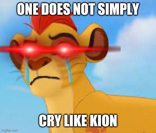 seriously, do not attempt crying like him | ONE DOES NOT SIMPLY; CRY LIKE KION | image tagged in crying kion crybaby,the lion guard,kion crybaby,foxy507 | made w/ Imgflip meme maker