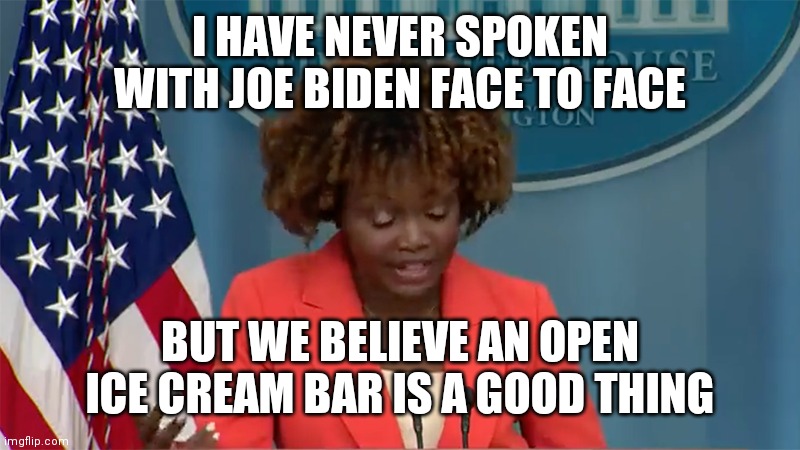 KJP The Slow | I HAVE NEVER SPOKEN WITH JOE BIDEN FACE TO FACE BUT WE BELIEVE AN OPEN ICE CREAM BAR IS A GOOD THING | image tagged in kjp the slow | made w/ Imgflip meme maker