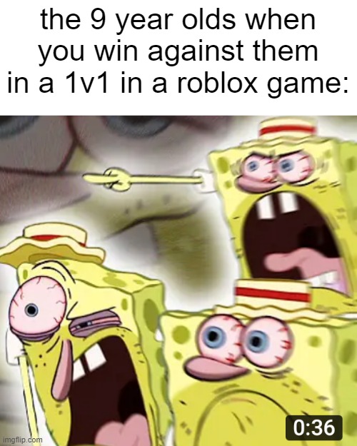 "I'm just lagging and you're hacking at the same time." | the 9 year olds when you win against them in a 1v1 in a roblox game: | image tagged in angry spongebob,gaming,funny,toxic,memes,imgflip | made w/ Imgflip meme maker
