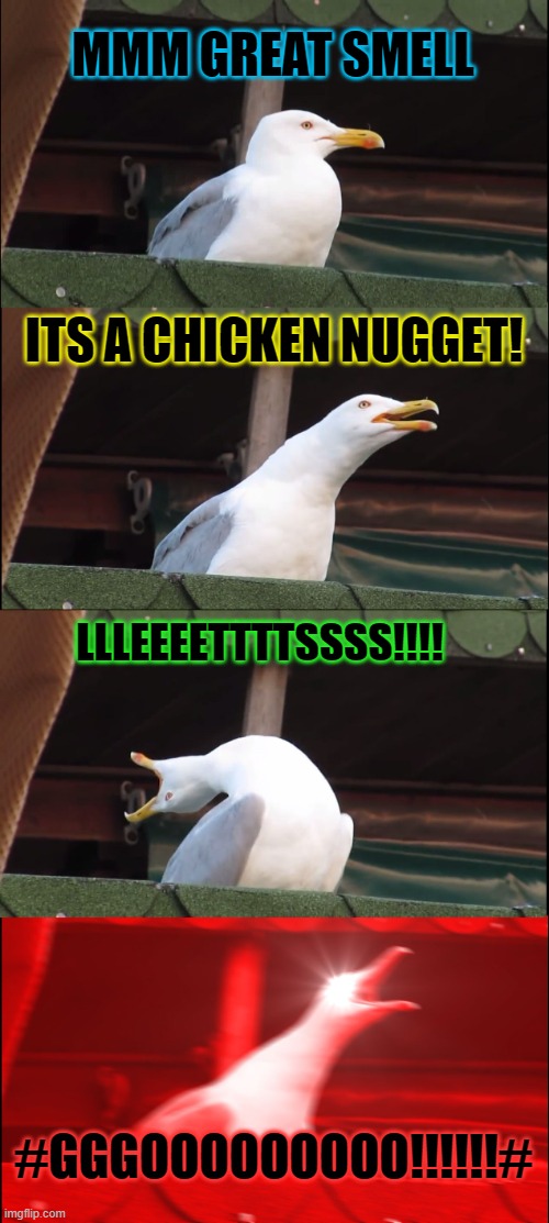 chicken nugget | MMM GREAT SMELL; ITS A CHICKEN NUGGET! LLLEEEETTTTSSSS!!!! #GGGOOOOOOOOO!!!!!!# | image tagged in memes,inhaling seagull | made w/ Imgflip meme maker