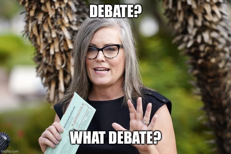 Katie Hobbs | DEBATE? WHAT DEBATE? | image tagged in katie hobbs | made w/ Imgflip meme maker