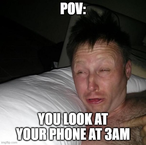 FLASH GRENADE | POV:; YOU LOOK AT YOUR PHONE AT 3AM | image tagged in gahr | made w/ Imgflip meme maker