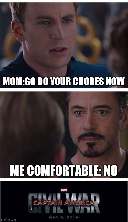 civil | MOM:GO DO YOUR CHORES NOW; ME COMFORTABLE: NO | image tagged in memes,marvel civil war 1 | made w/ Imgflip meme maker