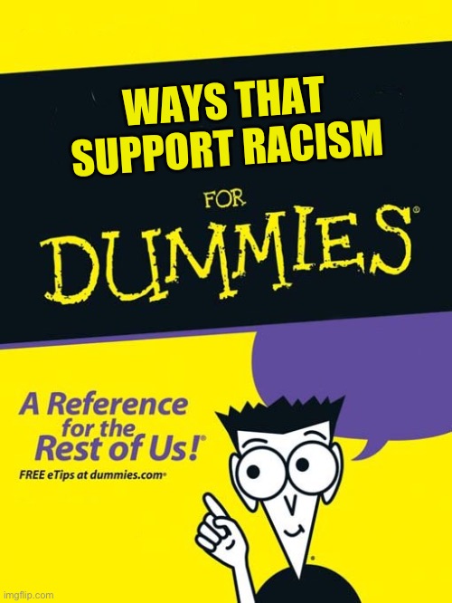 For dummies book | WAYS THAT SUPPORT RACISM | image tagged in for dummies book | made w/ Imgflip meme maker