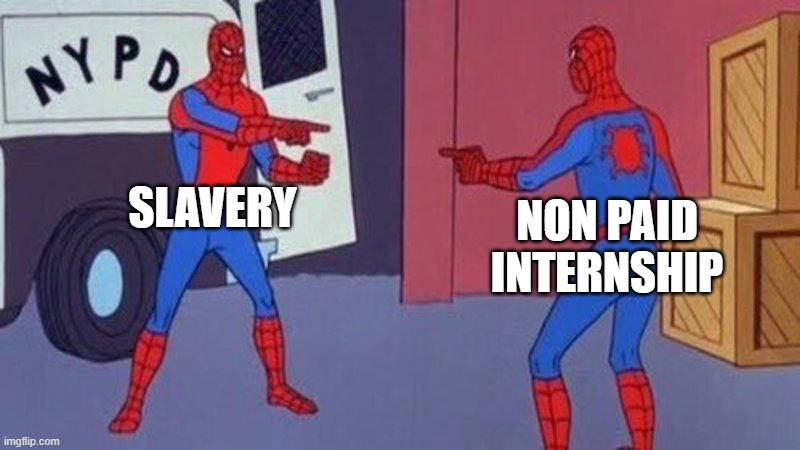 Slavery intern | SLAVERY; NON PAID INTERNSHIP | image tagged in spiderman pointing at spiderman | made w/ Imgflip meme maker
