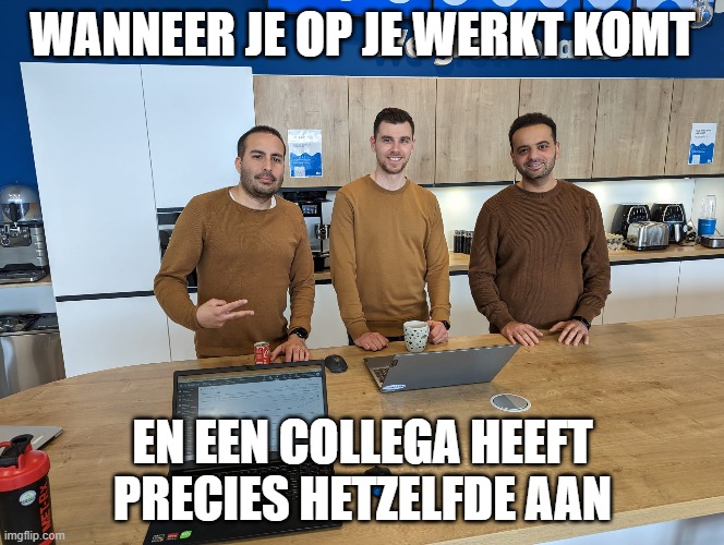 Wanneer je op je werk komt en een collega heeft precies hetzelfde aan | WANNEER JE OP JE WERKT KOMT; EN EEN COLLEGA HEEFT PRECIES HETZELFDE AAN | image tagged in work | made w/ Imgflip meme maker