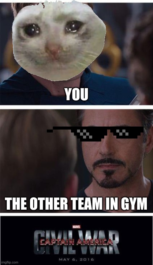 Marvel Civil War 1 | YOU; THE OTHER TEAM IN GYM | image tagged in memes,marvel civil war 1 | made w/ Imgflip meme maker