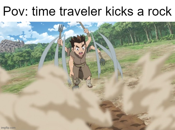 sry | Pov: time traveler kicks a rock | image tagged in memes,anime,funny | made w/ Imgflip meme maker