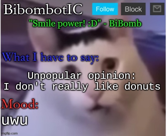 BiBomb's temp (Thx Uber) | Unpopular opinion: I don't really like donuts; uwu | image tagged in bibomb's temp thx uber | made w/ Imgflip meme maker