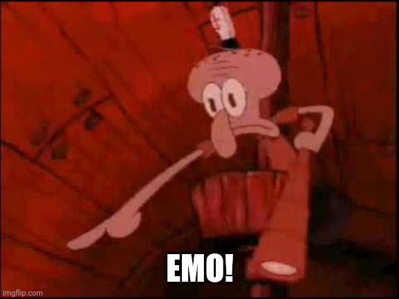 Squidward pointing | EMO! | image tagged in squidward pointing | made w/ Imgflip meme maker