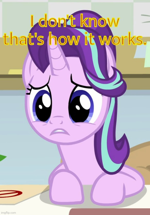 Concerned Glimmer (MLP) | I don't know that's how it works. | image tagged in concerned glimmer mlp | made w/ Imgflip meme maker