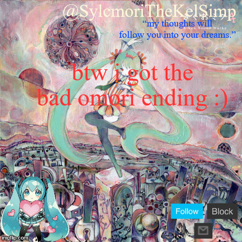 sylc's kikuo miku temp | btw i got the bad omori ending :) | image tagged in sylc's kikuo miku temp | made w/ Imgflip meme maker