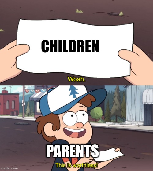 My sanity | CHILDREN; PARENTS | image tagged in this is worthless | made w/ Imgflip meme maker
