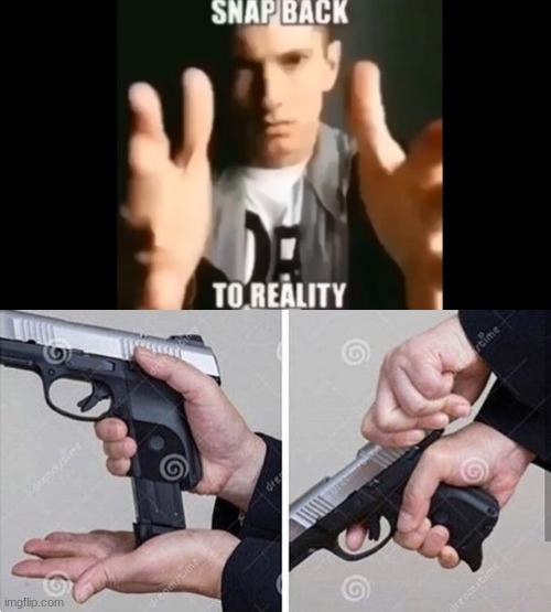 image tagged in snap back to reality,loading gun | made w/ Imgflip meme maker
