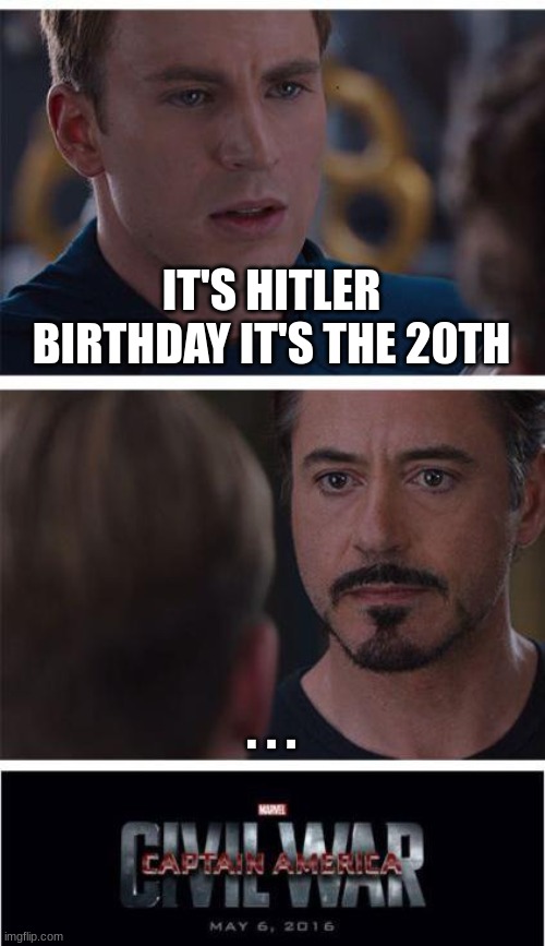 Marvel Civil War 1 | IT'S HITLER BIRTHDAY IT'S THE 20TH; . . . | image tagged in memes,marvel civil war 1 | made w/ Imgflip meme maker