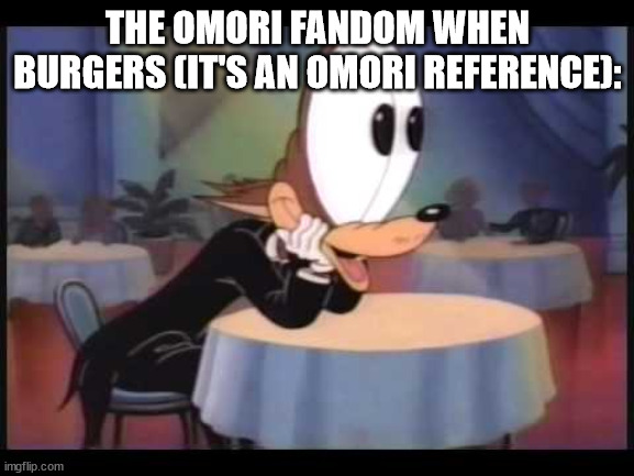 slander 4 | THE OMORI FANDOM WHEN BURGERS (IT'S AN OMORI REFERENCE): | image tagged in howling wolf eyes | made w/ Imgflip meme maker