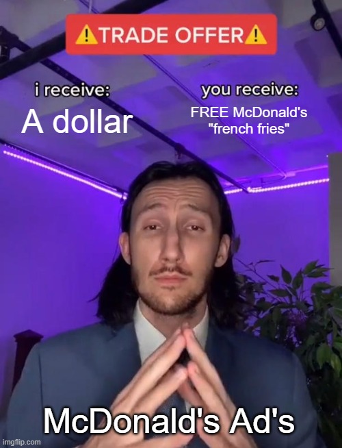 McDonald's | A dollar; FREE McDonald's "french fries"; McDonald's Ad's | image tagged in trade offer | made w/ Imgflip meme maker